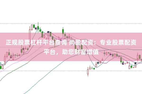 正规股票杠杆平台查询 尚盈配资：专业股票配资平台，助您财富增值