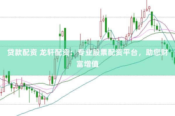 贷款配资 龙轩配资：专业股票配资平台，助您财富增值