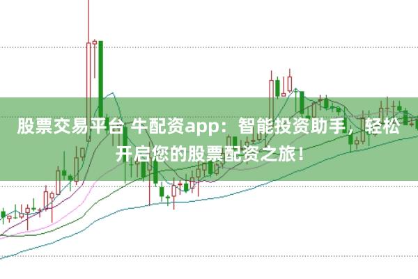 股票交易平台 牛配资app：智能投资助手，轻松开启您的股票配资之旅！
