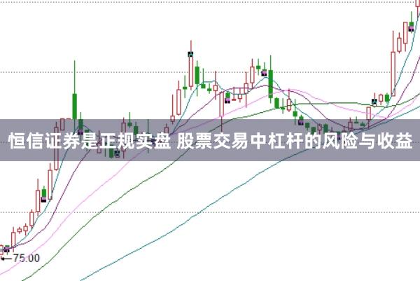 恒信证券是正规实盘 股票交易中杠杆的风险与收益