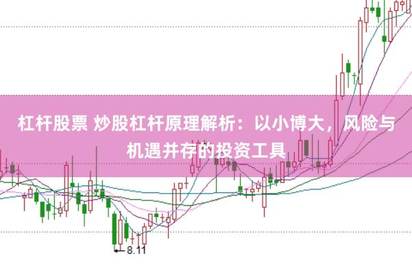 杠杆股票 炒股杠杆原理解析：以小博大，风险与机遇并存的投资工具