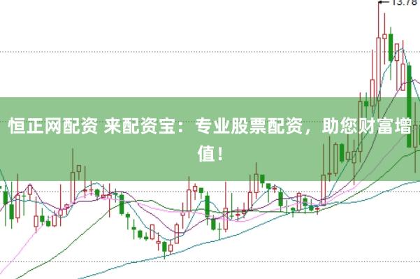 恒正网配资 来配资宝:专业股票配资,助您财富增值!
