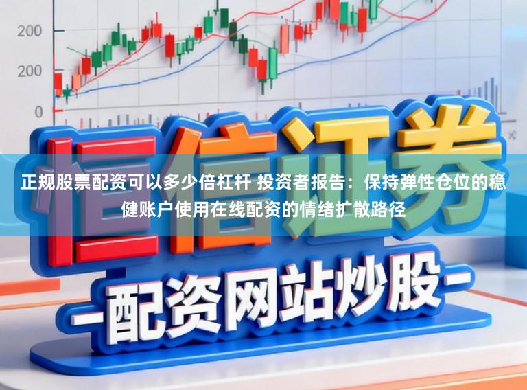 正规股票配资可以多少倍杠杆 投资者报告：保持弹性仓位的稳健账户使用在线配资的情绪扩散路径