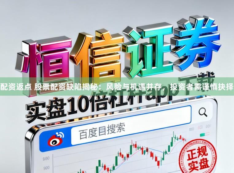 配资返点 股票配资缺陷揭秘:风险与机遇并存,投资者需谨慎抉择