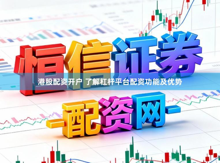港股配资开户 了解杠杆平台配资功能及优势