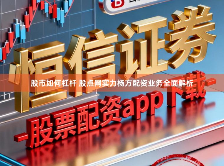 股市如何杠杆 股点网实力杨方配资业务全面解析