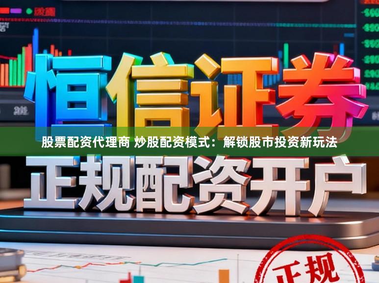 股票配资代理商 炒股配资模式：解锁股市投资新玩法
