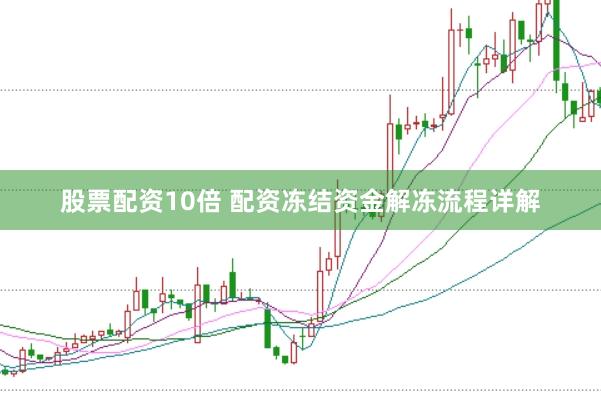 股票配资10倍 配资冻结资金解冻流程详解