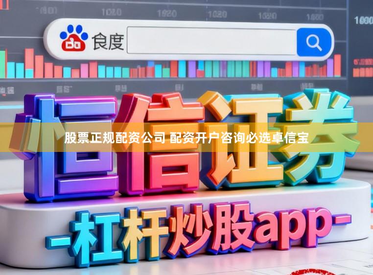 股票正规配资公司 配资开户咨询必选卓信宝