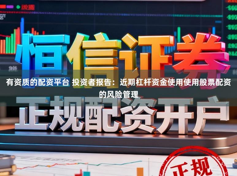 有资质的配资平台 投资者报告：近期杠杆资金使用使用股票配资的风险管理