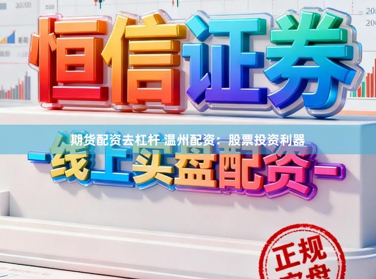 期货配资去杠杆 温州配资：股票投资利器