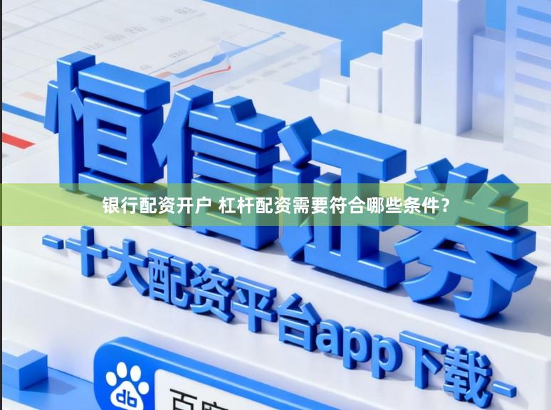 银行配资开户 杠杆配资需要符合哪些条件？
