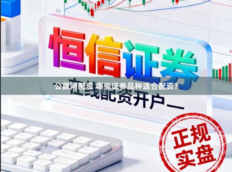 公赢网配资 哪些证券品种适合配资？