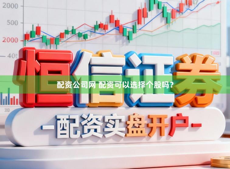 配资公司网 配资可以选择个股吗？