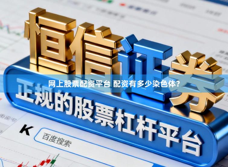 网上股票配资平台 配资有多少染色体？