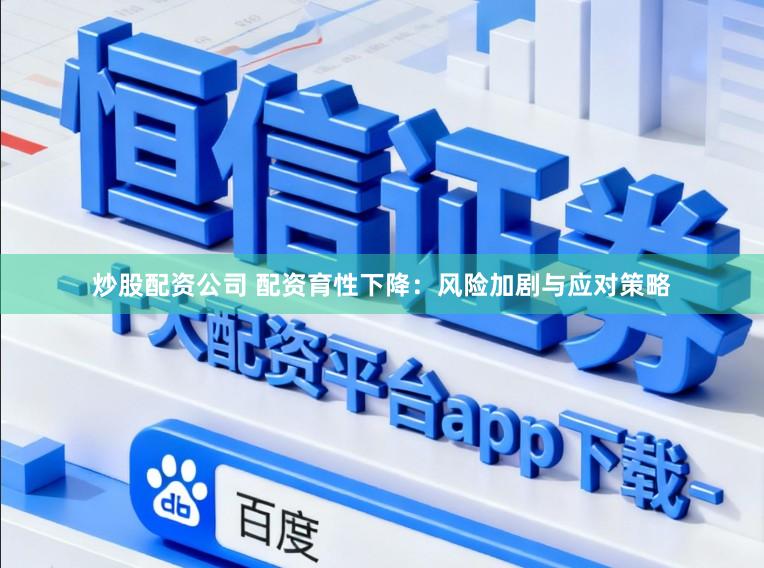 炒股配资公司 配资育性下降：风险加剧与应对策略